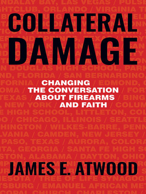 cover image of Collateral Damage: Changing the Conversation about Firearms and Faith